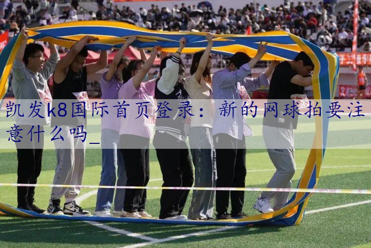 新的网球拍要注意什么吗_