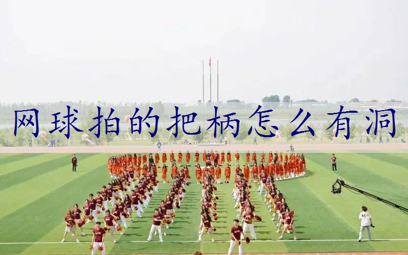 网球拍的把柄怎么有洞