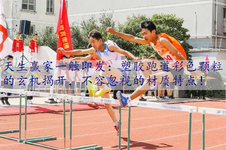 塑胶跑道彩色颗粒的玄机揭开，不容忽视的材质特点！